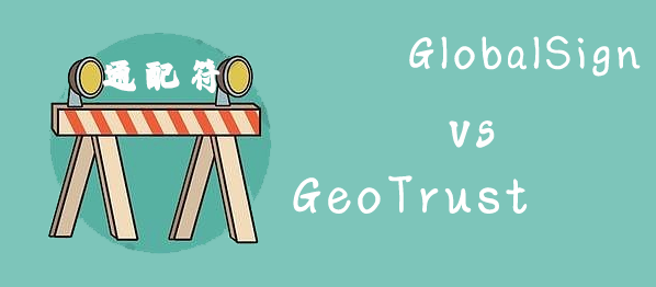 GlobalSign通配符证书和GeoTrust通配符证书对比