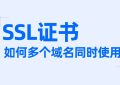 SSL证书可以给多个域名同时用吗