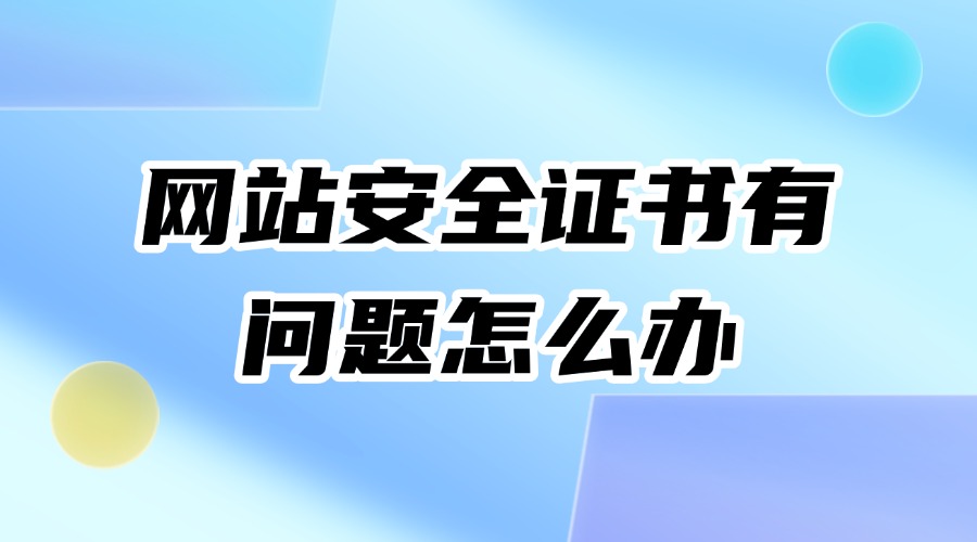 网站安全证书有问题怎么办