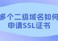 多个二级域名如何申请SSL证书