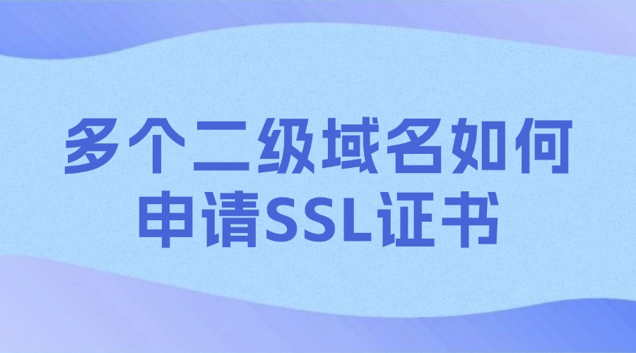 多个二级域名如何申请SSL证书