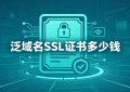 泛域名证书多少钱